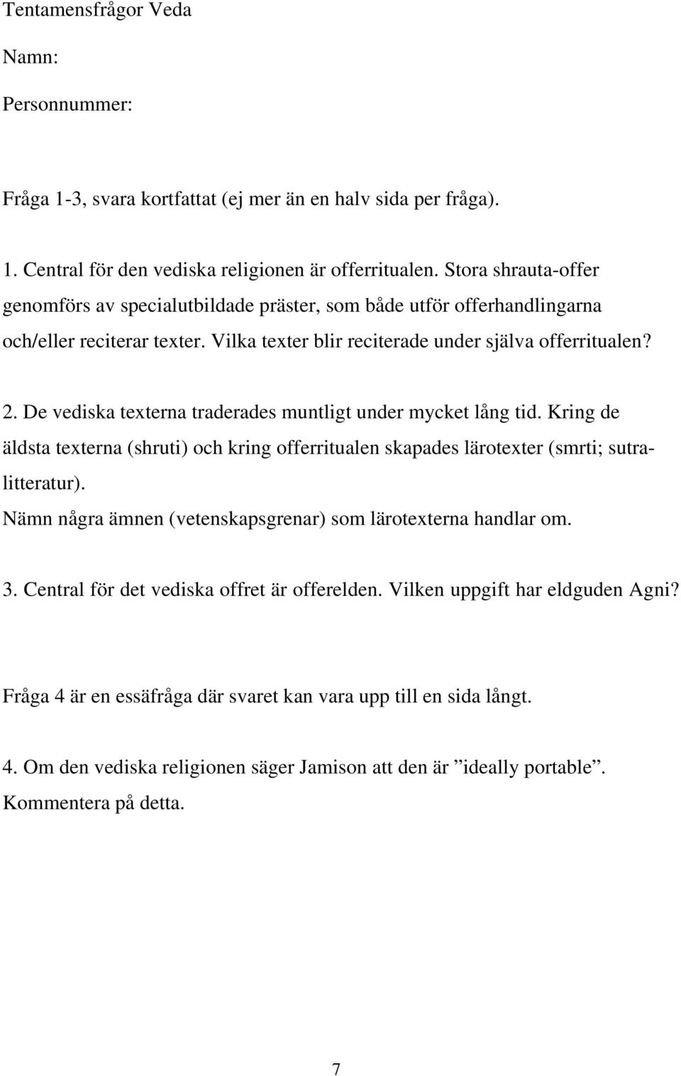 Vilka texter blir reciterade under själva offerritualen? 2. De vediska texterna traderades muntligt under mycket lång tid.