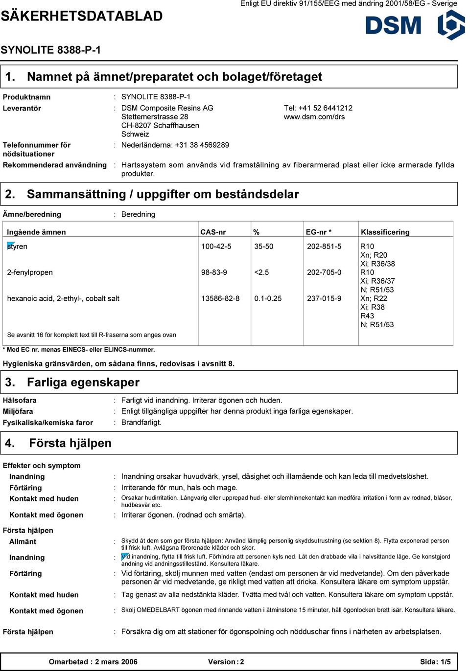 Schaffhausen Schweiz Nederländerna +1 8 456989 Tel +41 5 64411 www.dsm.com/drs Hartssystem som används vid framställning av fiberarmerad plast eller icke armerade fyllda produkter.