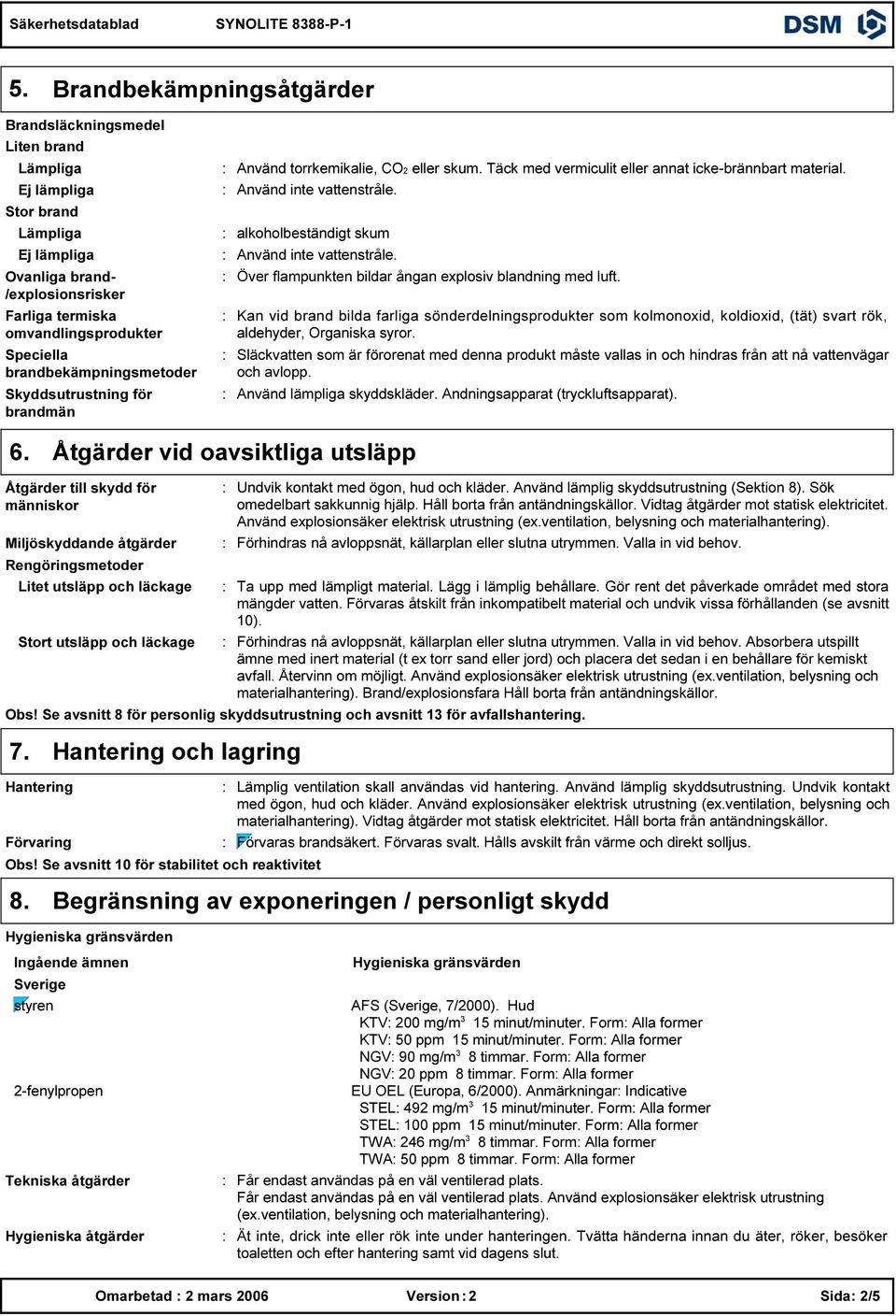 brandbekämpningsmetoder Skyddsutrustning för brandmän Åtgärder till skydd för människor Använd torrkemikalie, CO eller skum. Täck med vermiculit eller annat icke-brännbart material.