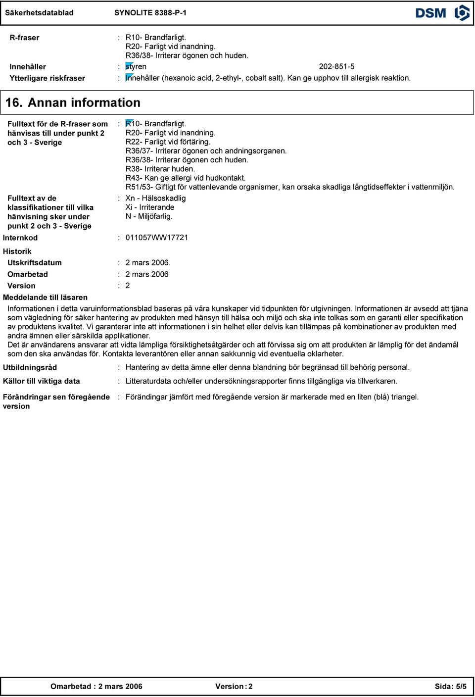 Annan information Fulltext för de R-fraser som hänvisas till under punkt och - Sverige Fulltext av de klassifikationer till vilka hänvisning sker under punkt och - Sverige Internkod R10- Brandfarligt.