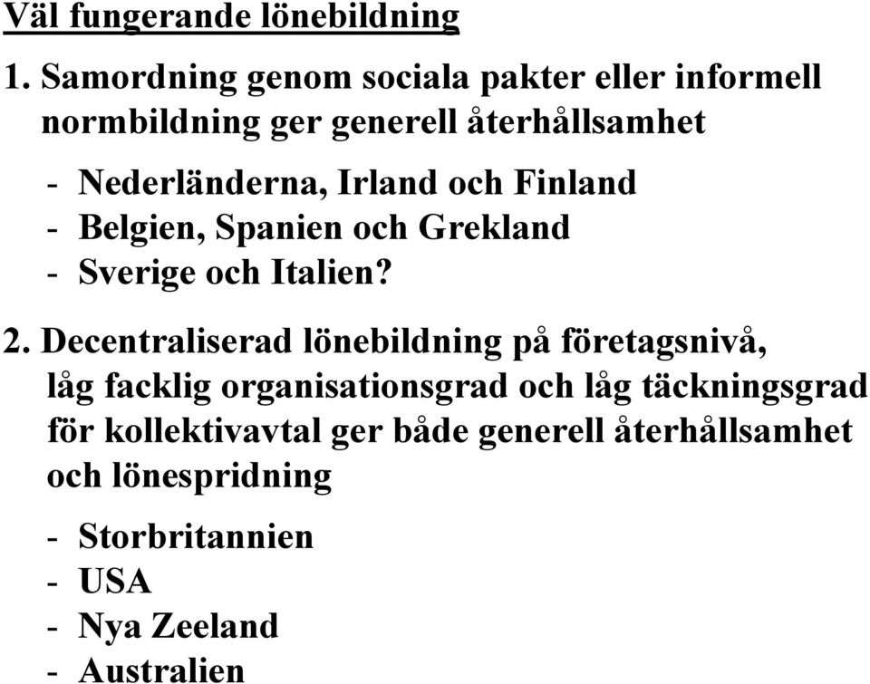 Irland och Finland - Belgien, Spanien och Grekland - Sverige och Italien? 2.