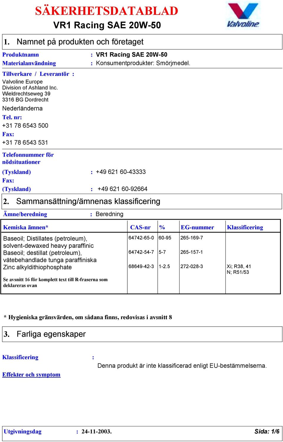 nr +31 78 6543 500 Fax +31 78 6543 531 Telefonnummer för nödsituationer (Tyskland) +49 621 60-43333 Fax (Tyskland) +49 621 60-92664 2.