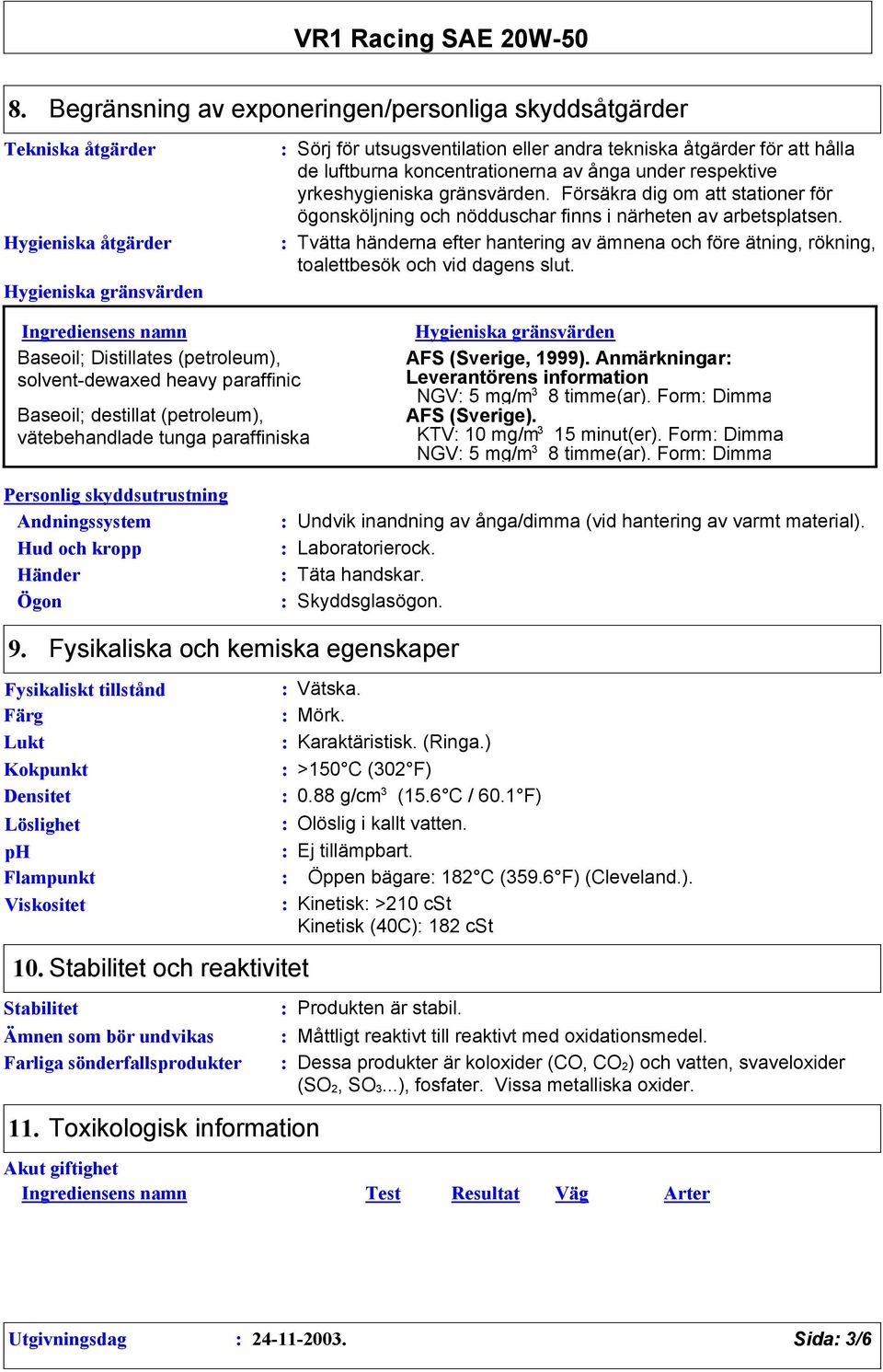 Tvätta händerna efter hantering av ämnena och före ätning, rökning, toalettbesök och vid dagens slut.