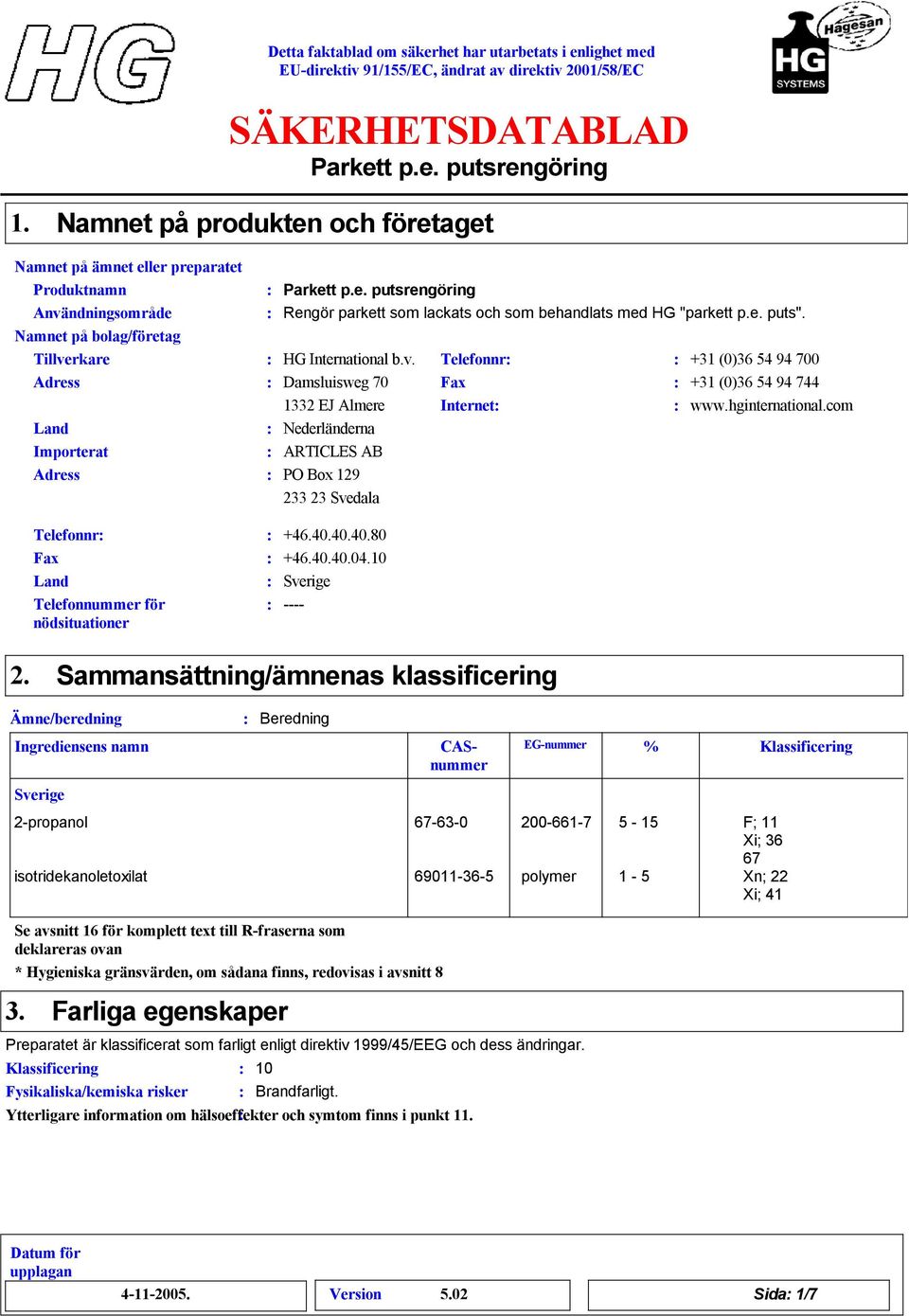 rkare HG International b.v. Adress Damsluisweg 70 12 EJ Almere Land Nederländerna Importerat ARTICLES AB Adress PO Box 129 2 2 Svedala Rengör parkett som lackats och som behandlats med HG "parkett p.