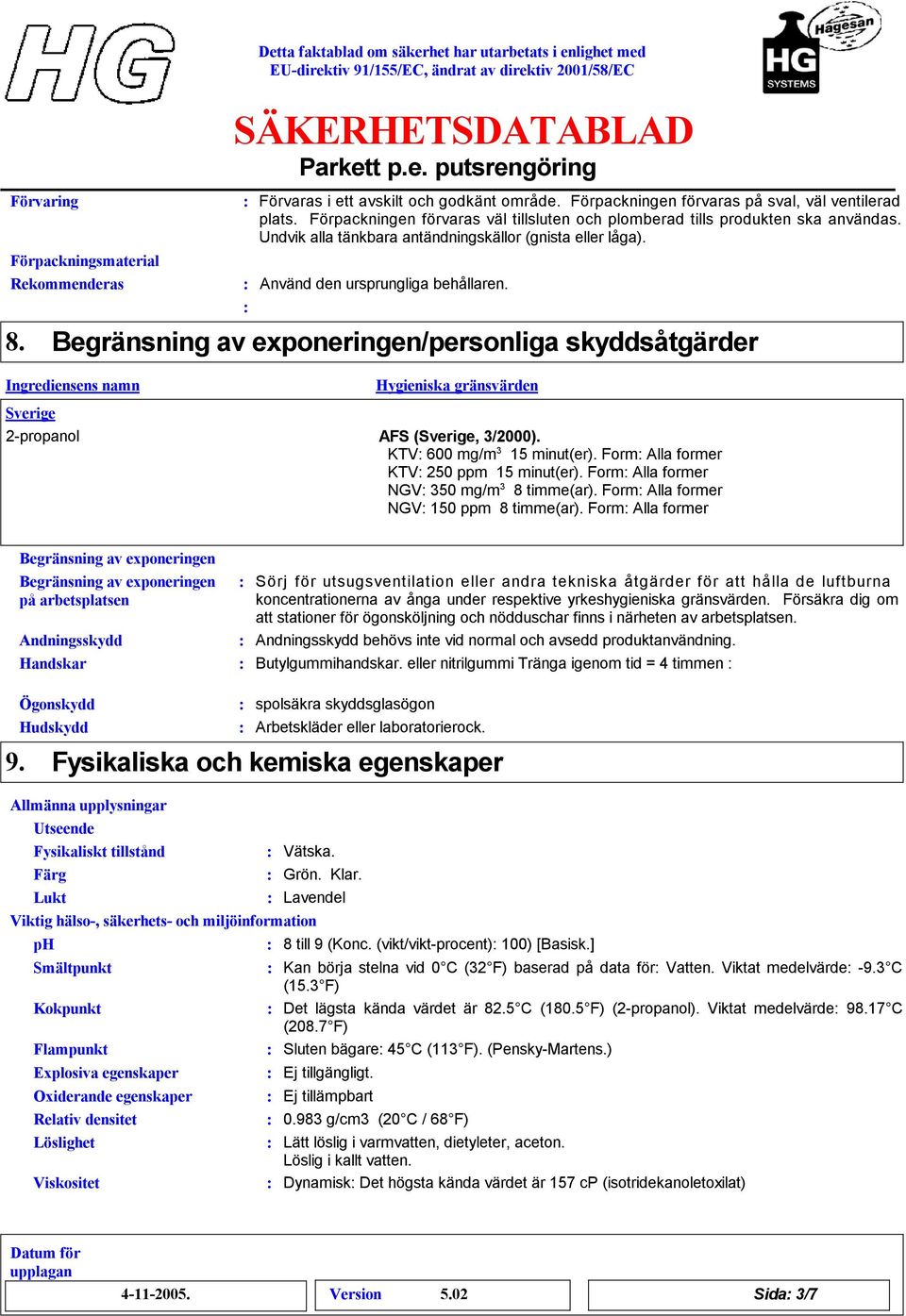 Begränsning av exponeringen/personliga skyddsåtgärder Sverige Hygieniska gränsvärden 2-propanol AFS (Sverige, /2000). KTV 600 mg/m 15 minut(er). Form Alla former KTV 250 ppm 15 minut(er).