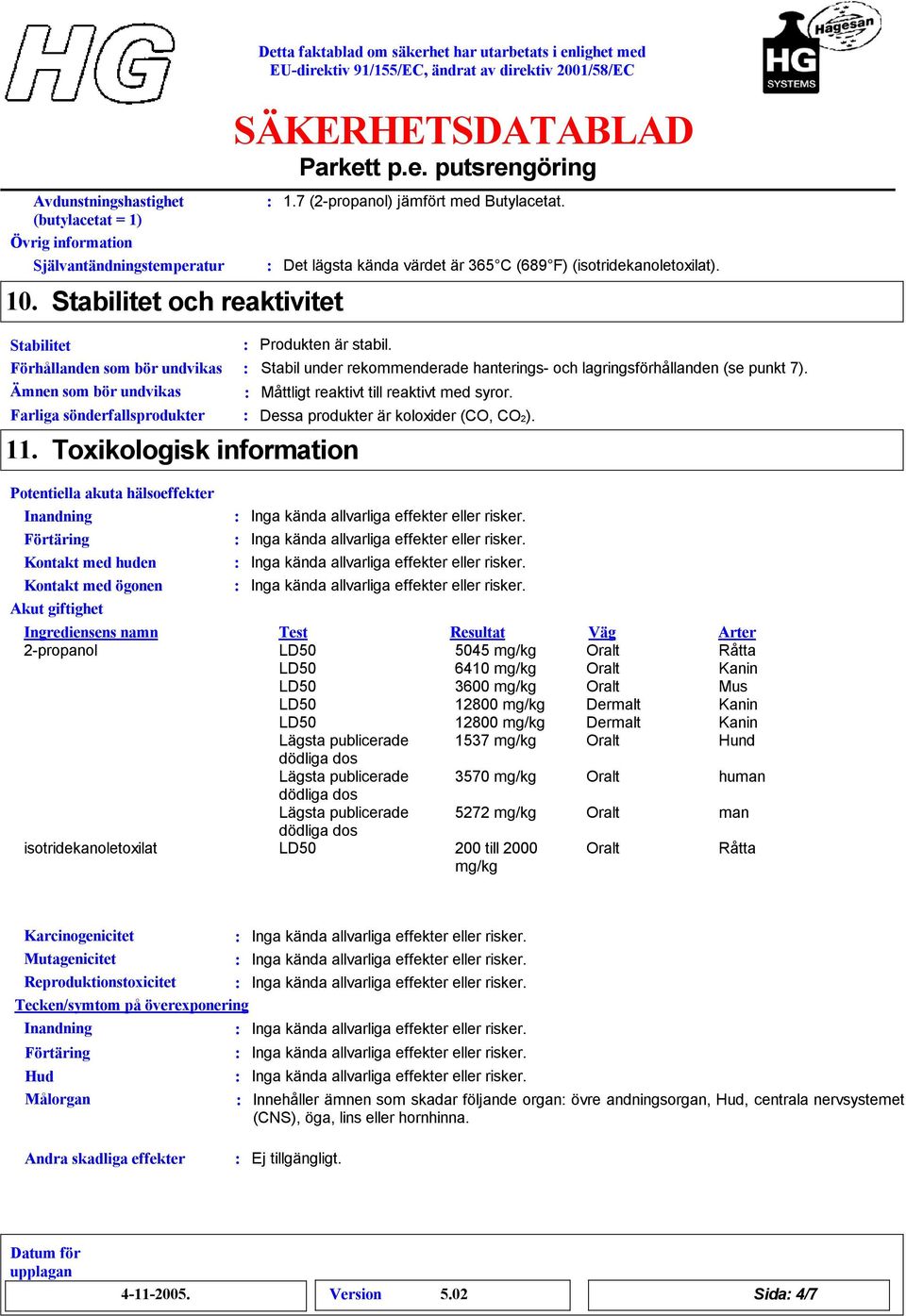 Förhållanden som bör undvikas Stabil under rekommenderade hanterings- och lagringsförhållanden (se punkt 7). Ämnen som bör undvikas Måttligt reaktivt till reaktivt med syror.