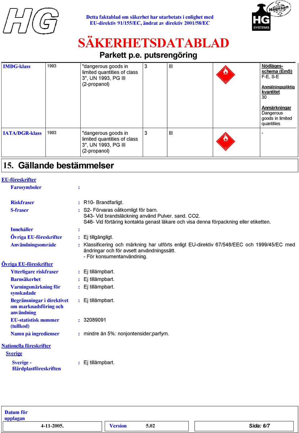 Gällande bestämmelser EU-föreskrifter Farosymboler Riskfraser S-fraser Innehåller Övriga EU-föreskrifter Användningsområde Övriga EU-föreskrifter Ytterligare riskfraser Barnsäkerhet Varningsmärkning