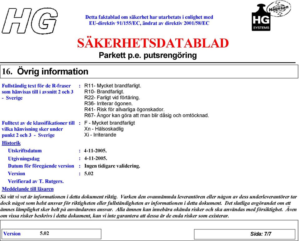 R41- Risk för allvarliga ögonskador. R67- Ångor kan göra att man blir dåsig och omtöcknad. F - Mycket brandfarligt Xn - Hälsoskadlig Xi - Irriterande 4-11-2005. 4-11-2005. Ingen tidigare validering.