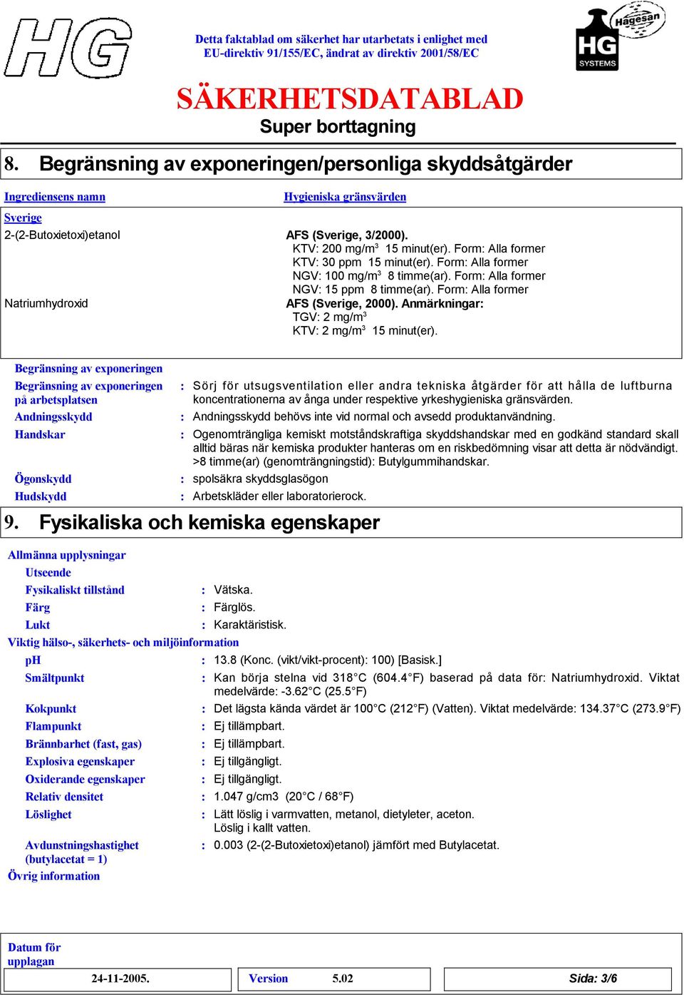 Form Alla former NGV 100 mg/m 3 8 timme(ar). Form Alla former NGV 15 ppm 8 timme(ar). Form Alla former Natriumhydroxid AFS (Sverige, 2000). Anmärkningar TGV 2 mg/m 3 KTV 2 mg/m 3 15 minut(er). 9.
