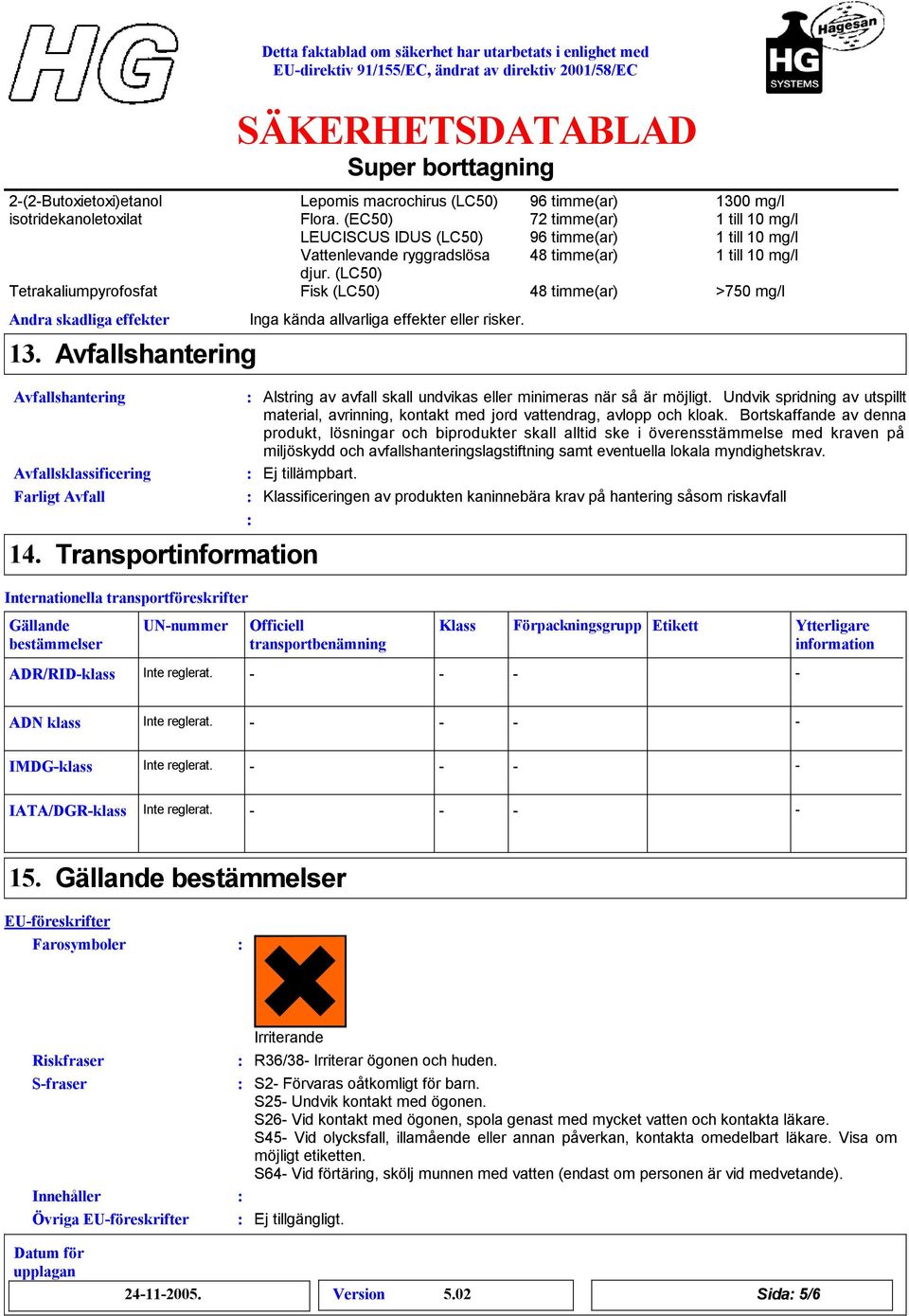 (LC50) Tetrakaliumpyrofosfat Fisk (LC50) 48 timme(ar) >750 mg/l Andra skadliga effekter 13. Avfallshantering Avfallshantering Avfallsklassificering Farligt Avfall 14.