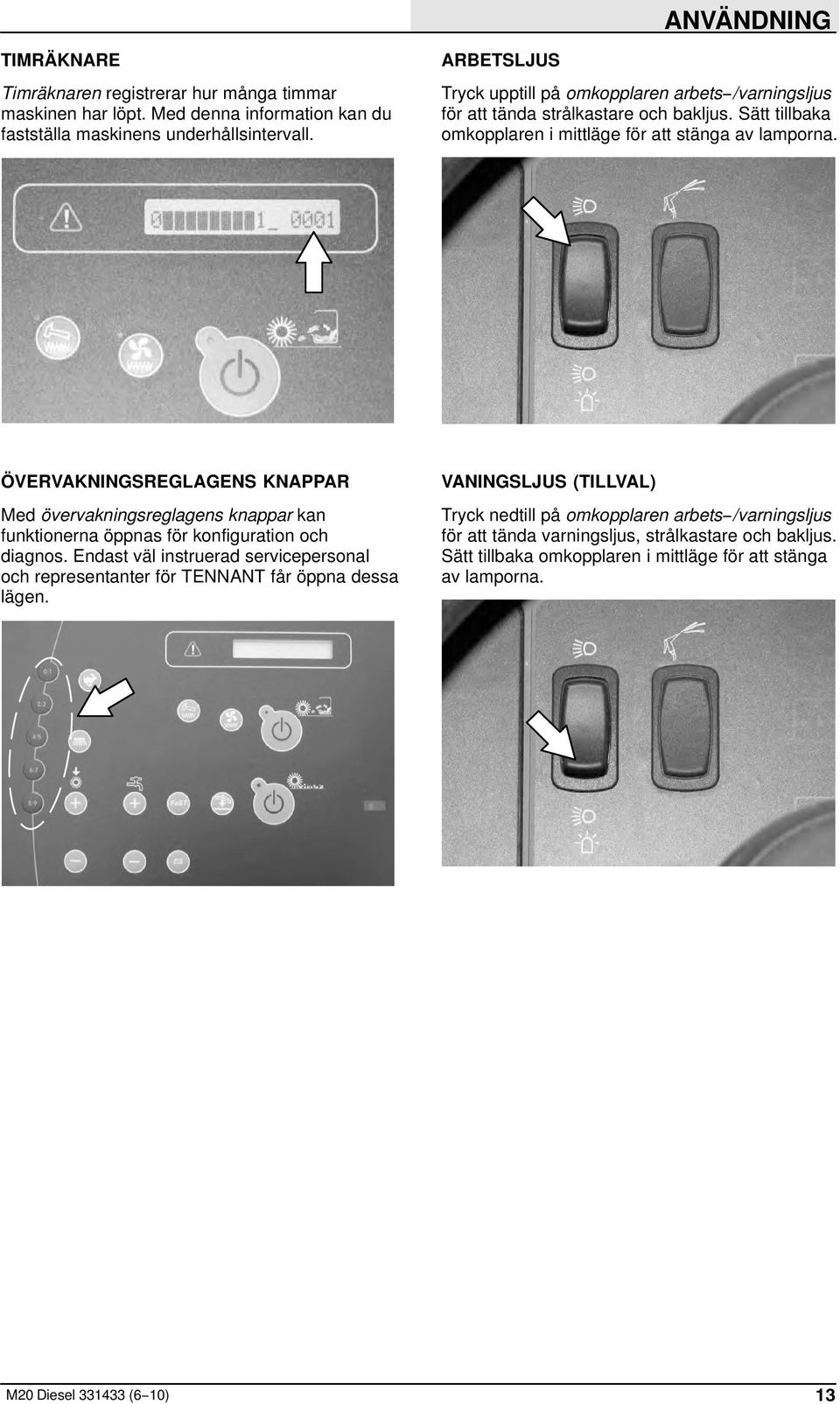 ÖVERVAKNINGSREGLAGENS KNAPPAR Med övervakningsreglagens knappar kan funktionerna öppnas för konfiguration och diagnos.