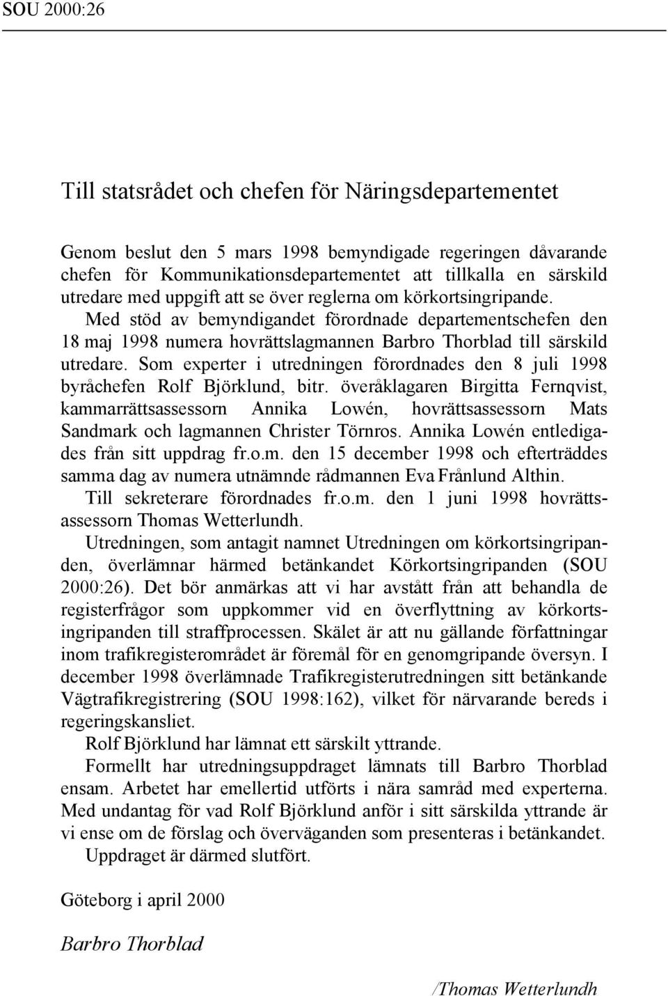 Som experter i utredningen förordnades den 8 juli 1998 byråchefen Rolf Björklund, bitr.