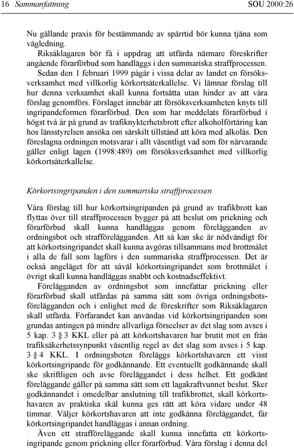 Sedan den 1 februari 1999 pågår i vissa delar av landet en försöksverksamhet med villkorlig körkortsåterkallelse.