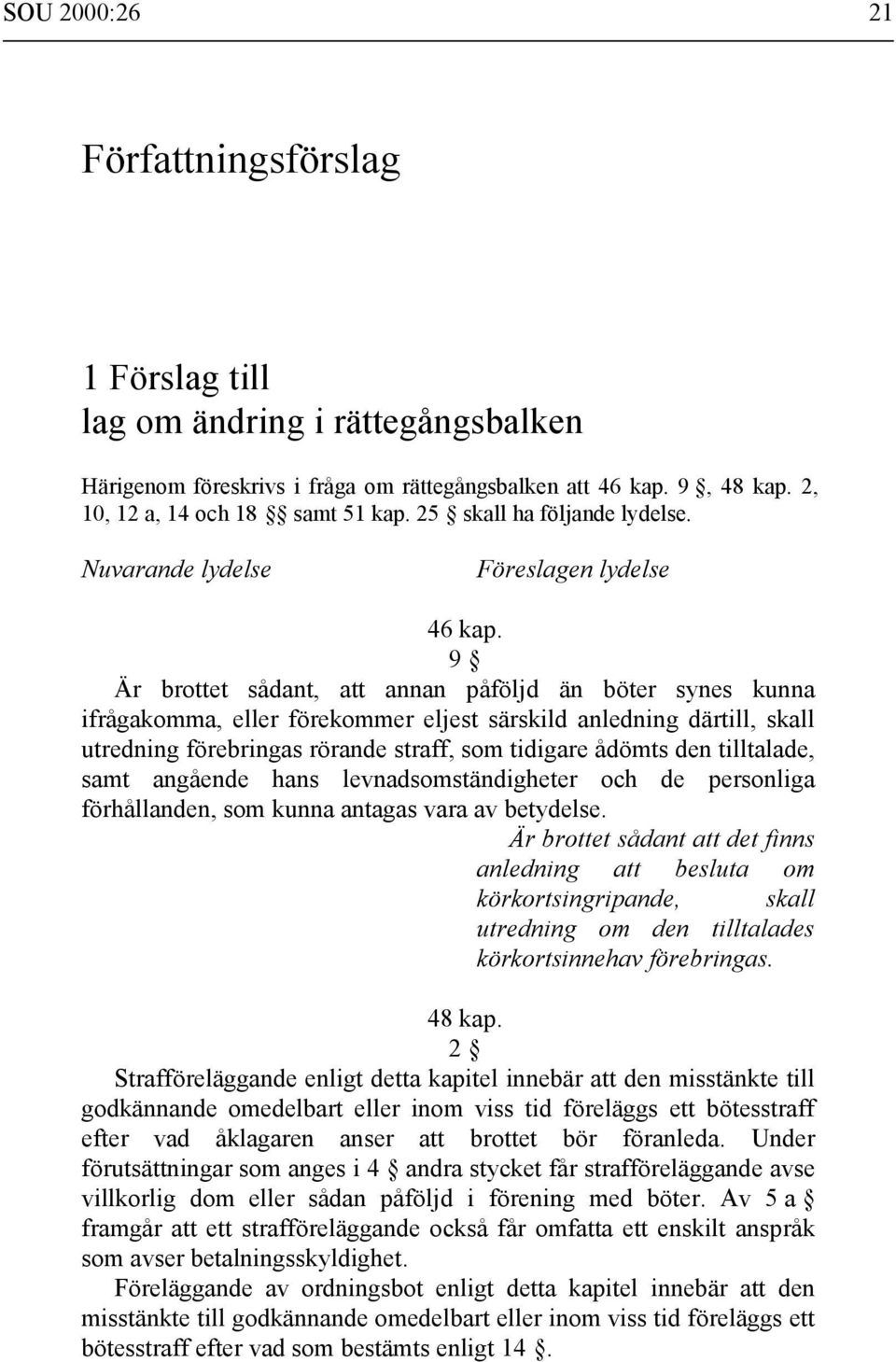 9 Är brottet sådant, att annan påföljd än böter synes kunna ifrågakomma, eller förekommer eljest särskild anledning därtill, skall utredning förebringas rörande straff, som tidigare ådömts den