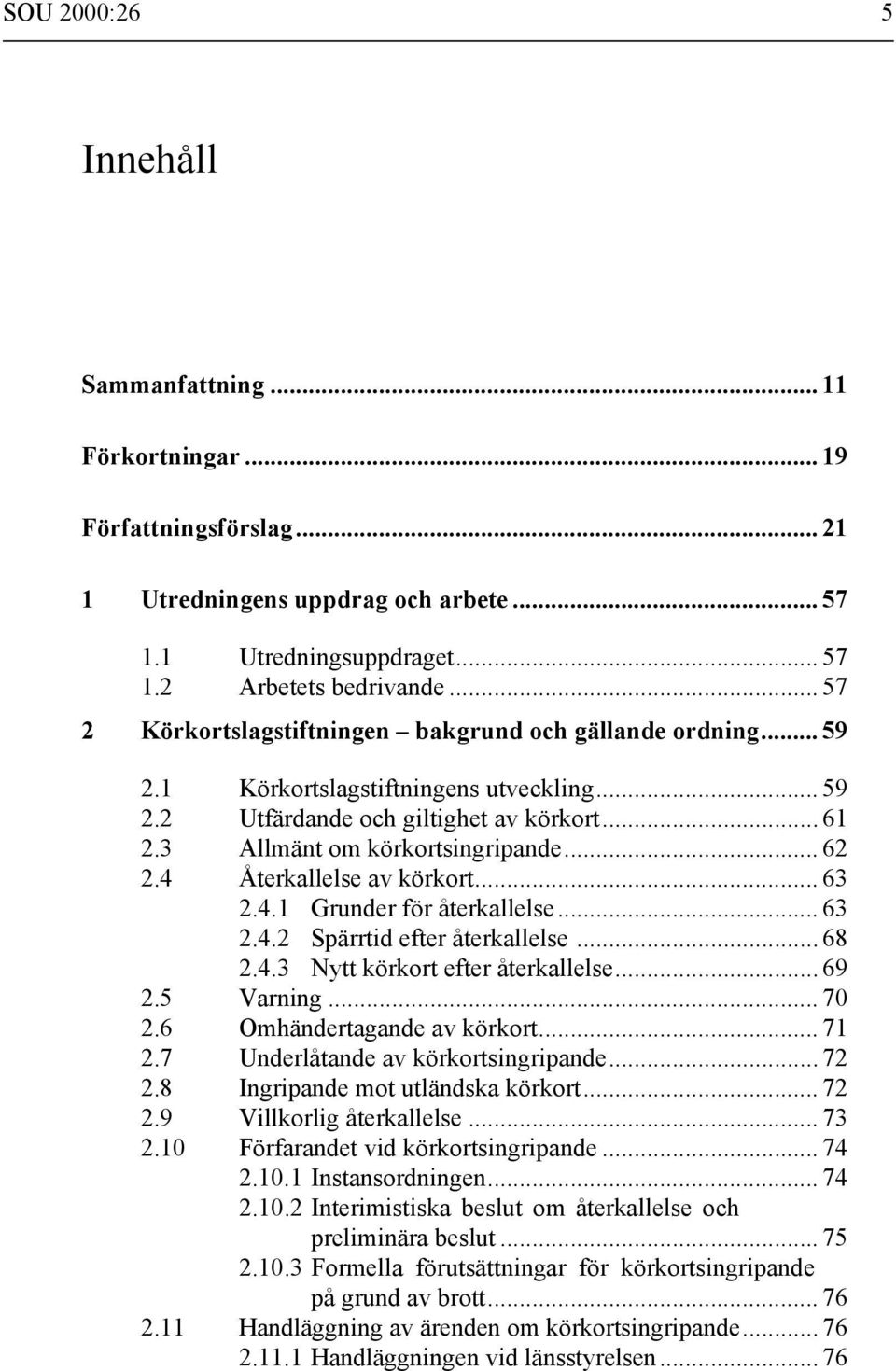 4 Återkallelse av körkort... 63 2.4.1 Grunder för återkallelse... 63 2.4.2 Spärrtid efter återkallelse... 68 2.4.3 Nytt körkort efter återkallelse... 69 2.5 Varning... 70 2.