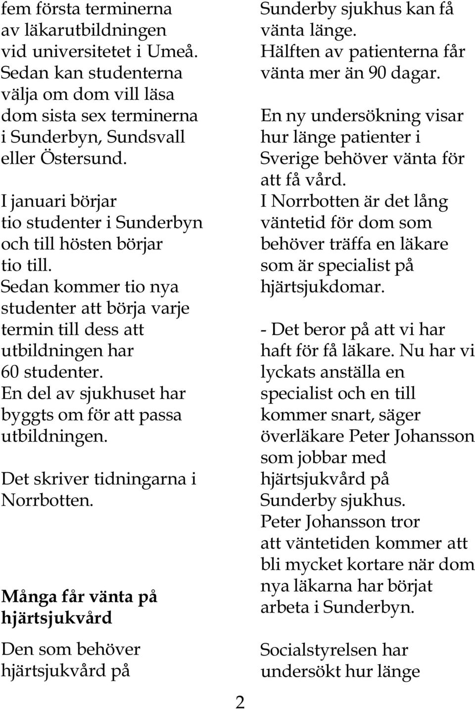 En del av sjukhuset har byggts om för att passa utbildningen. tidningarna i Norrbotten. Många får vänta på hjärtsjukvård Den som behöver hjärtsjukvård på 2 Sunderby sjukhus kan få vänta länge.