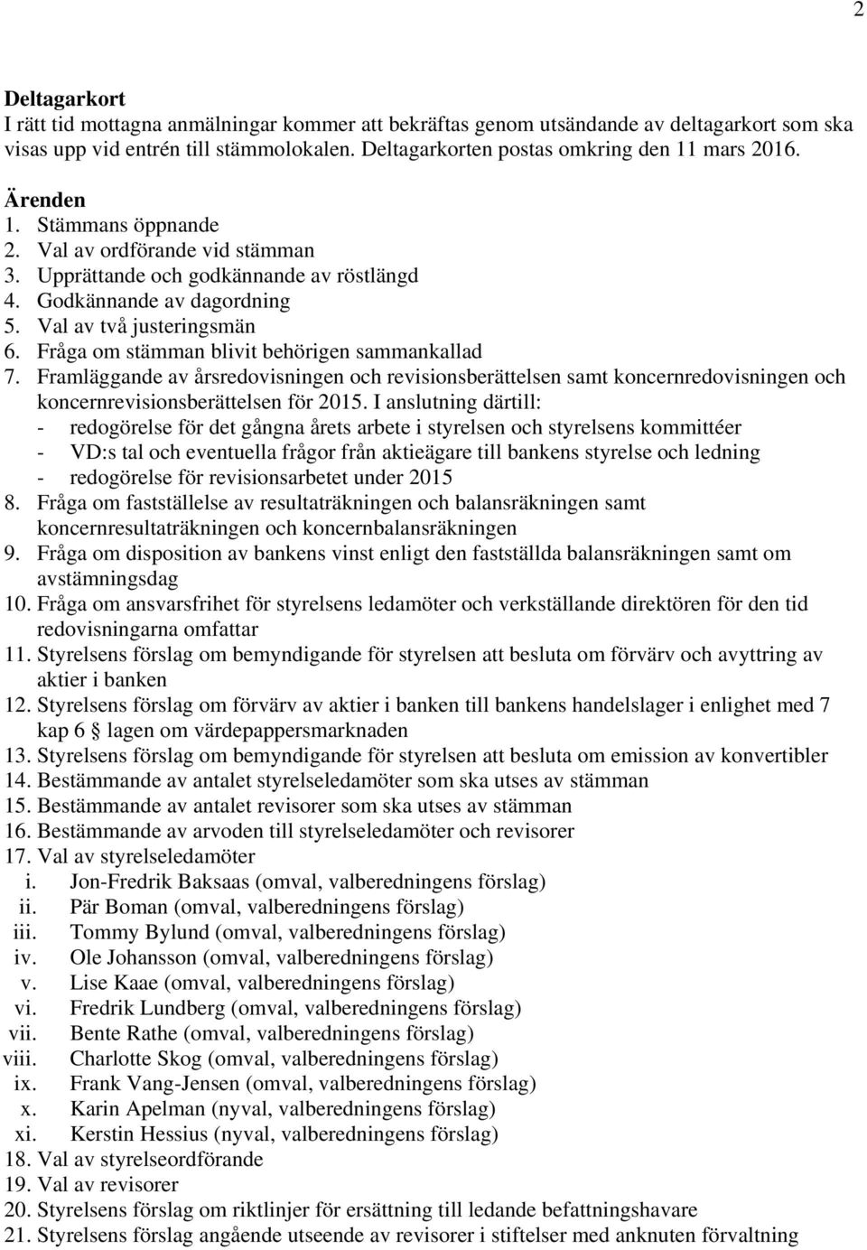 Fråga om stämman blivit behörigen sammankallad 7. Framläggande av årsredovisningen och revisionsberättelsen samt koncernredovisningen och koncernrevisionsberättelsen för 2015.