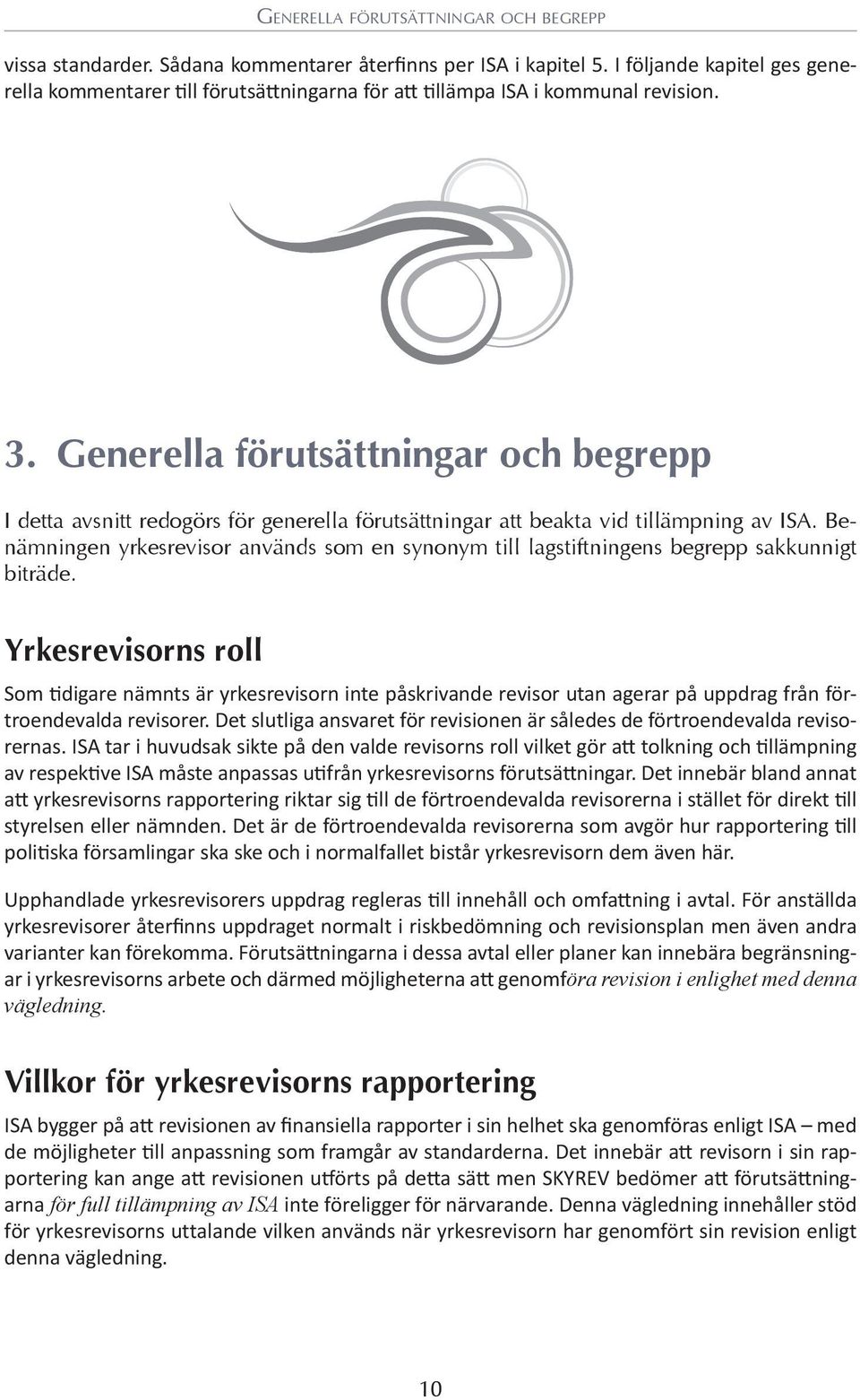 Generella förutsättningar och begrepp I detta avsnitt redogörs för generella förutsättningar att beakta vid tillämpning av ISA.