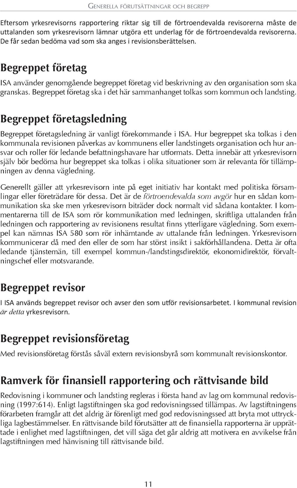 Begreppet företag ISA använder genomgående begreppet företag vid beskrivning av den organisation som ska granskas. Begreppet företag ska i det här sammanhanget tolkas som kommun och landsting.