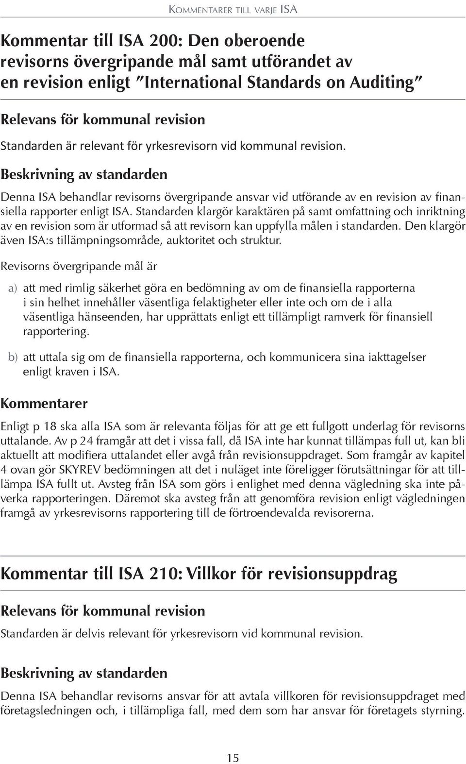 Standarden klargör karaktären på samt omfattning och inriktning av en revision som är utformad så att revisorn kan uppfylla målen i standarden.