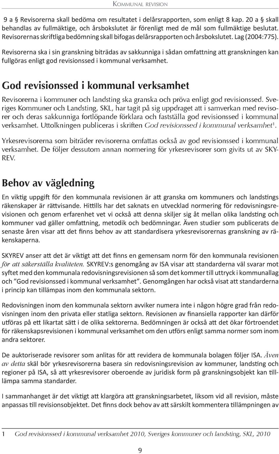 Lag (2004:775). Revisorerna ska i sin granskning biträdas av sakkunniga i sådan omfattning att granskningen kan fullgöras enligt god revisionssed i kommunal verksamhet.