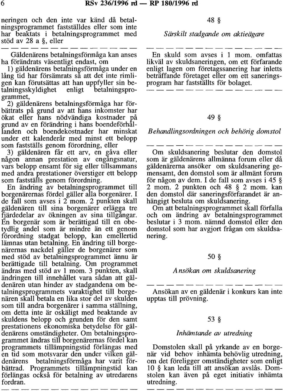 betalningsskyldighet enligt betalningsprogrammet, 2) gäldenärens betalningsförmåga har förbättrats på grund av att hans inkomster har ökat eller hans nödvändiga kostnader r,å grund av en förändring i