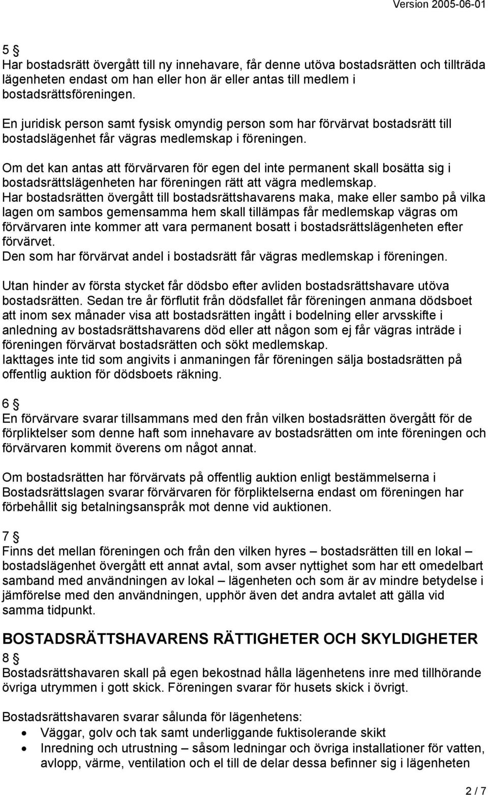 Om det kan antas att förvärvaren för egen del inte permanent skall bosätta sig i bostadsrättslägenheten har föreningen rätt att vägra medlemskap.