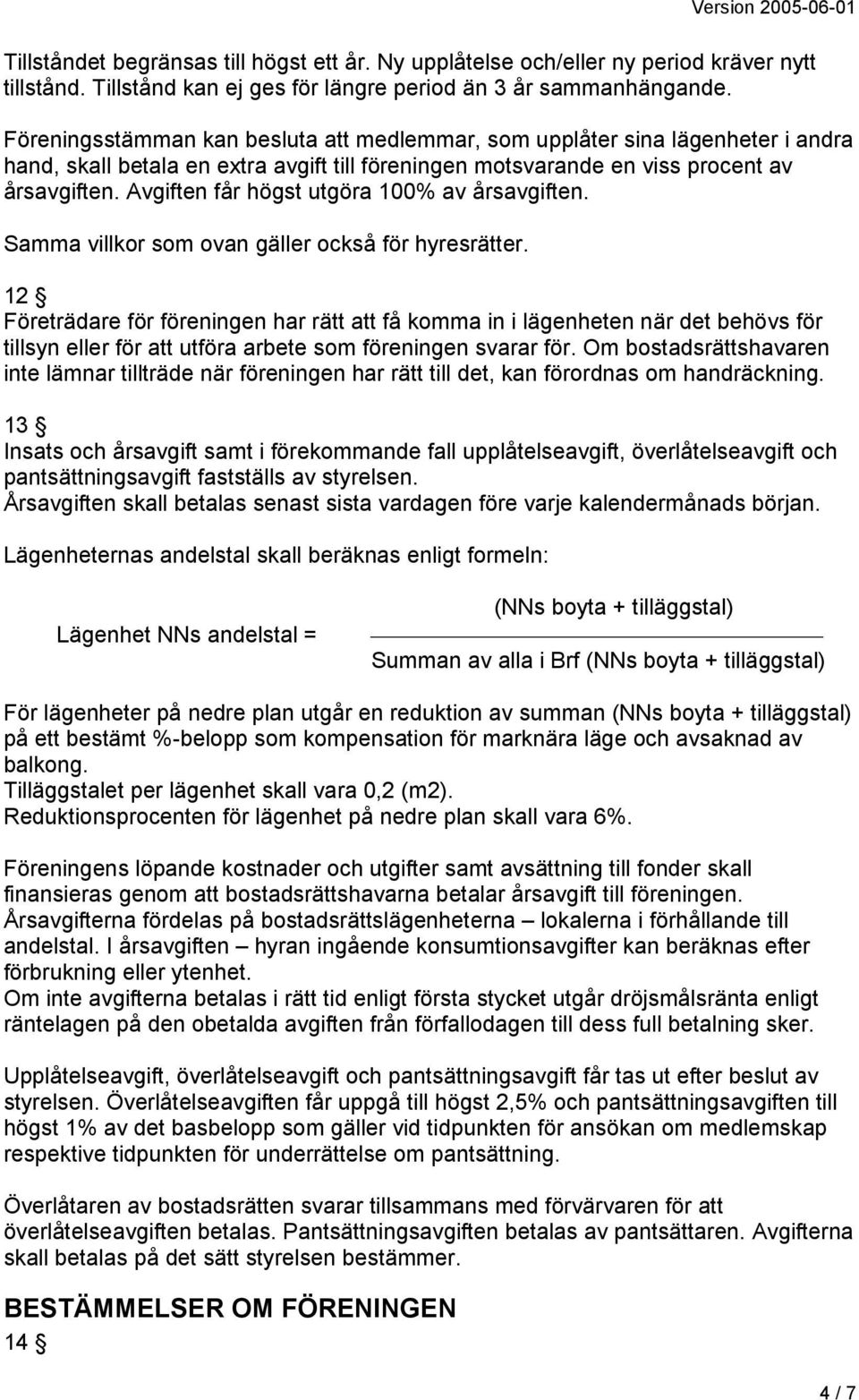 Avgiften får högst utgöra 100% av årsavgiften. Samma villkor som ovan gäller också för hyresrätter.