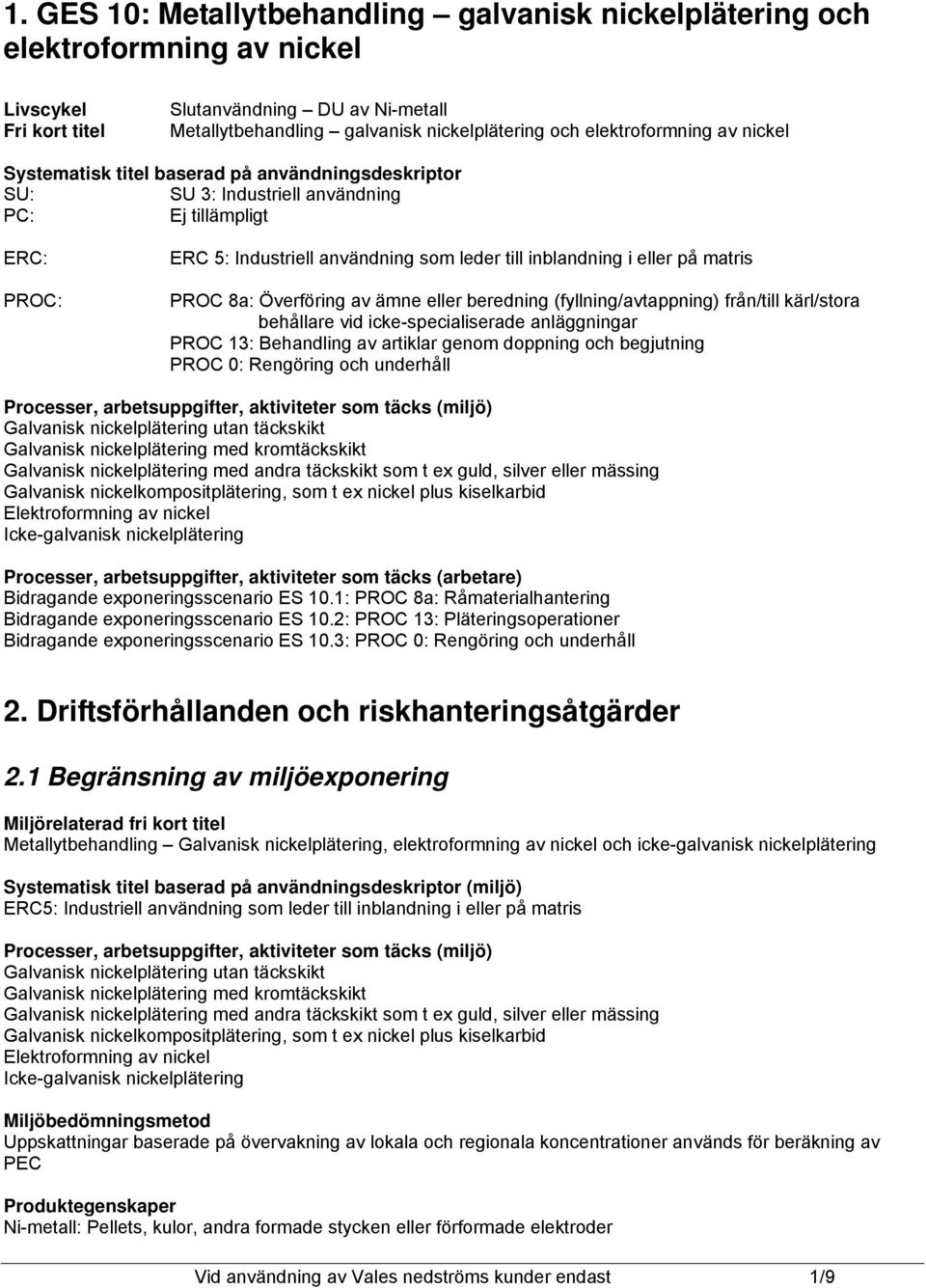 PROC 8a: Överföring av ämne eller beredning (fyllning/avtappning) från/till kärl/stora behållare vid icke-specialiserade anläggningar PROC 13: Behandling av artiklar genom doppning och begjutning