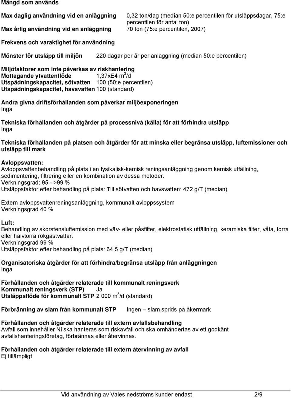 m 3 /d Utspädningskapacitet, sötvatten 100 (50:e percentilen) Utspädningskapacitet, havsvatten 100 (standard) Andra givna driftsförhållanden som påverkar miljöen Tekniska förhållanden och åtgärder på