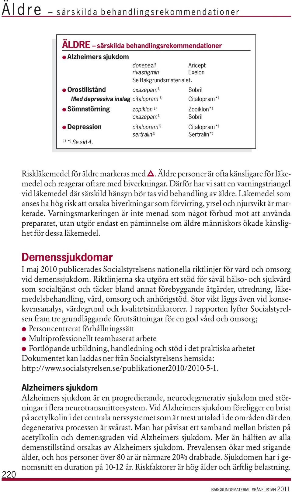 Sertralin* ) 1) * ) Se sid 4. 220 Riskläkemedel för äldre markeras med. Äldre personer är ofta känsligare för läkemedel och reagerar oftare med biverkningar.