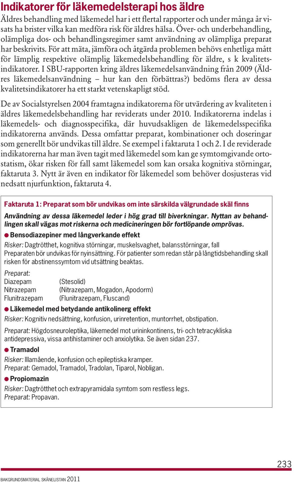 För att mäta, jämföra och åtgärda problemen behövs enhetliga mått för lämplig respektive olämplig läkemedelsbehandling för äldre, s k kvalitetsindikatorer.