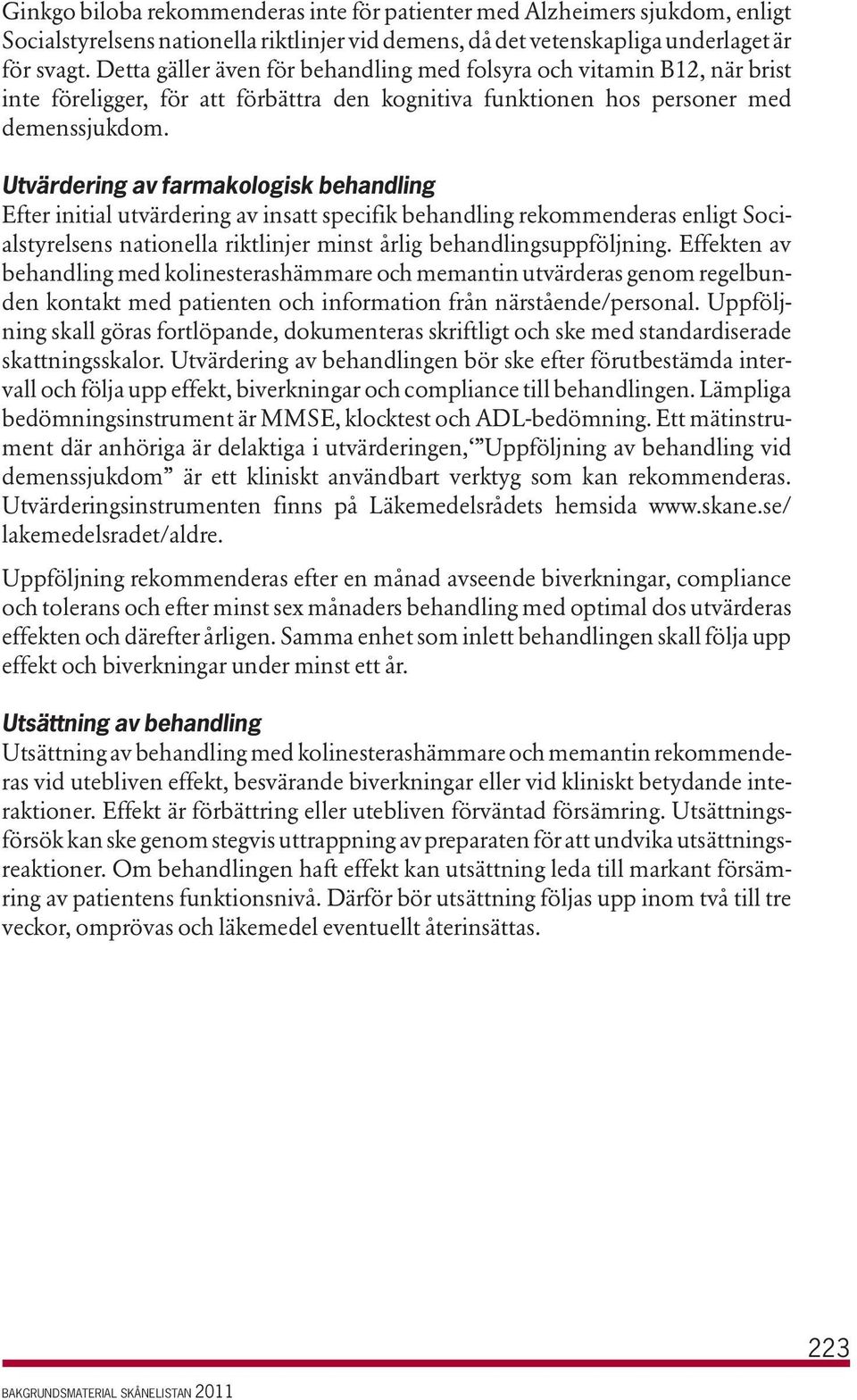 Utvärdering av farmakologisk behandling Efter initial utvärdering av insatt specifik behandling rekommenderas enligt Socialstyrelsens nationella riktlinjer minst årlig behandlingsuppföljning.