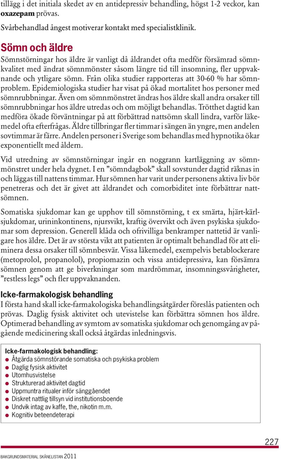 Från olika studier rapporteras att 30-60 % har sömnproblem. Epidemiologiska studier har visat på ökad mortalitet hos personer med sömnrubbningar.