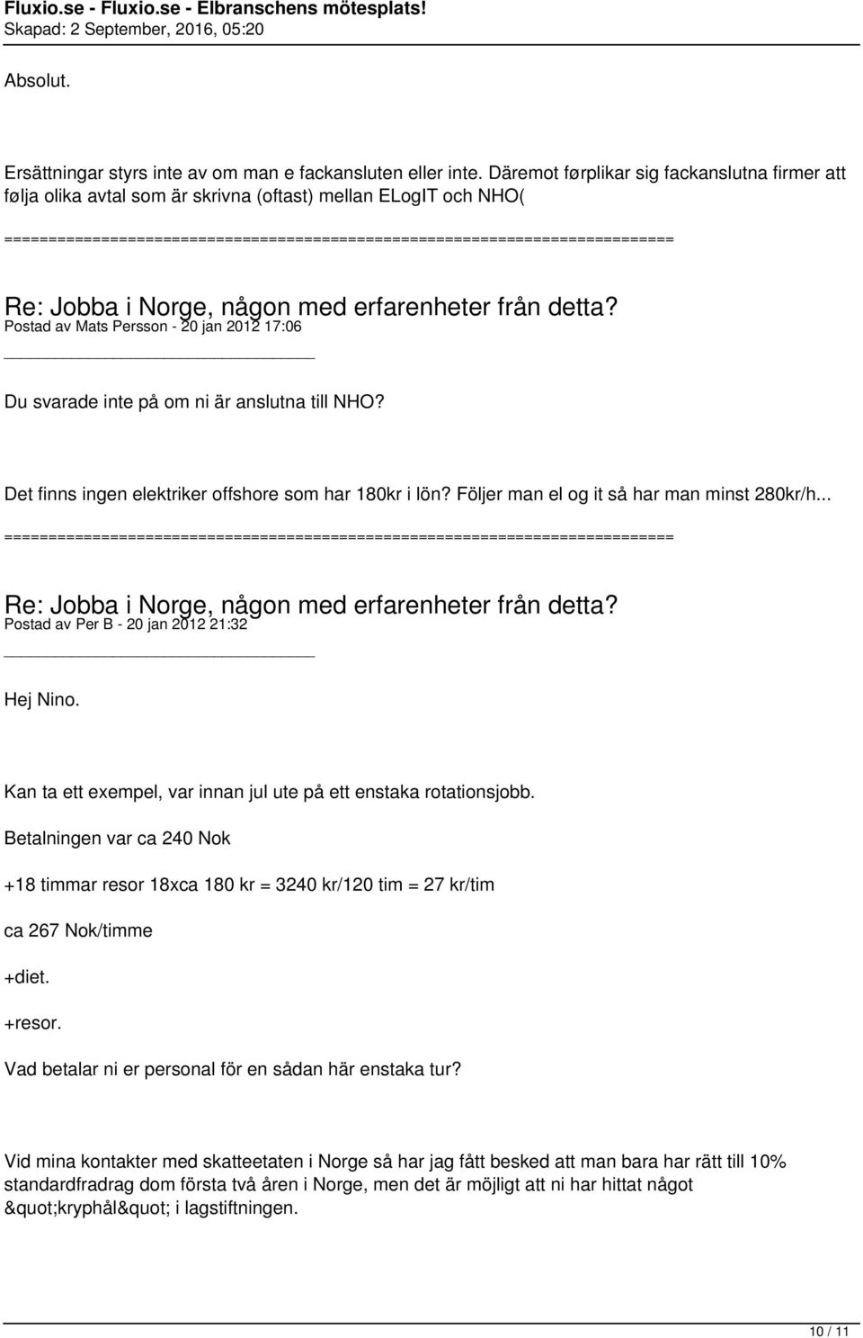 Det finns ingen elektriker offshore som har 180kr i lön? Följer man el og it så har man minst 280kr/h... Postad av Per B - 20 jan 2012 21:32 Hej Nino.