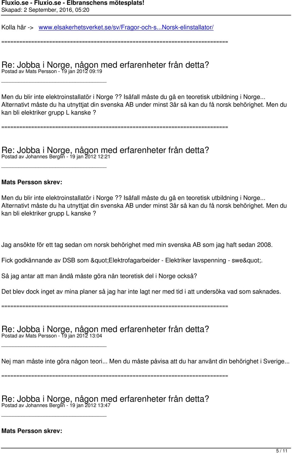 Postad av Johannes Berglin - 19 jan 2012 12:21 Mats Persson skrev: Men du blir inte elektroinstallatör i Norge?