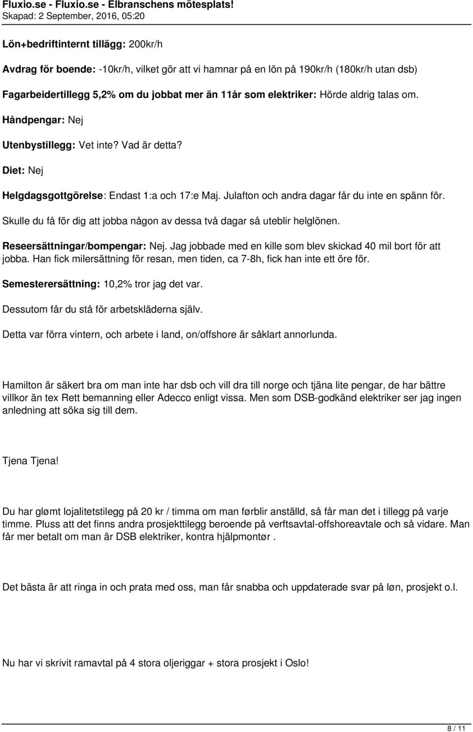 Skulle du få för dig att jobba någon av dessa två dagar så uteblir helglönen. Reseersättningar/bompengar: Nej. Jag jobbade med en kille som blev skickad 40 mil bort för att jobba.