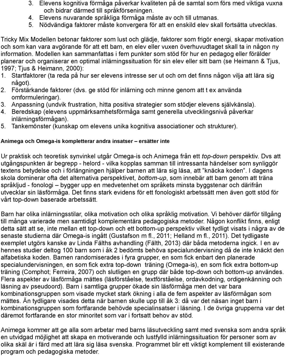 Tricky Mix Modellen betonar faktorer som lust och glädje, faktorer som frigör energi, skapar motivation och som kan vara avgörande för att ett barn, en elev eller vuxen överhuvudtaget skall ta in