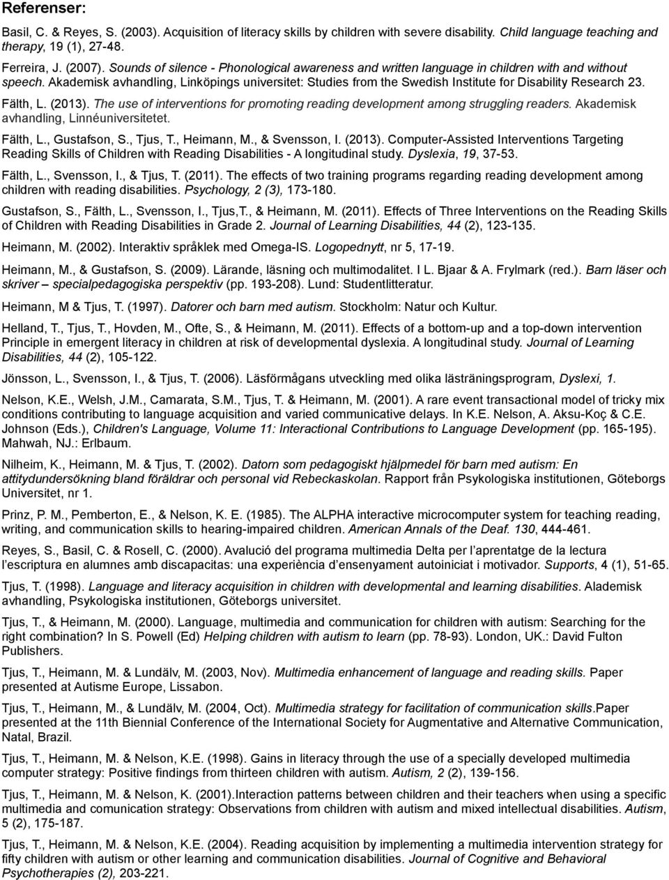 Akademisk avhandling, Linköpings universitet: Studies from the Swedish Institute for Disability Research 23. Fälth, L. (2013).