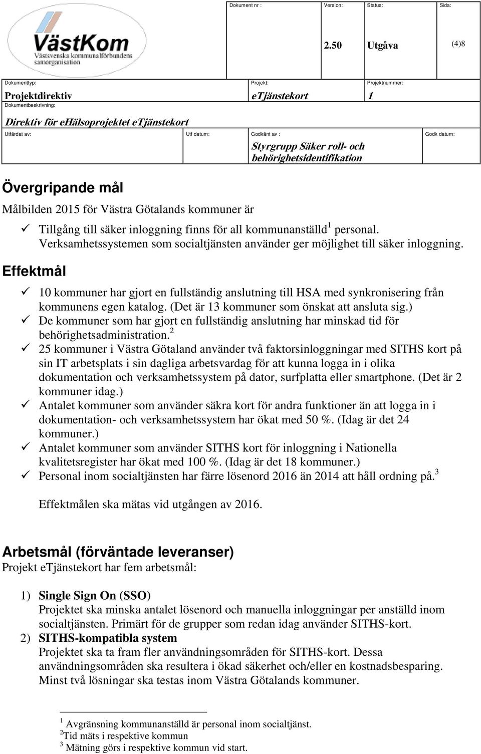 (Det är 13 kommuner som önskat att ansluta sig.) De kommuner som har gjort en fullständig anslutning har minskad tid för behörighetsadministration.