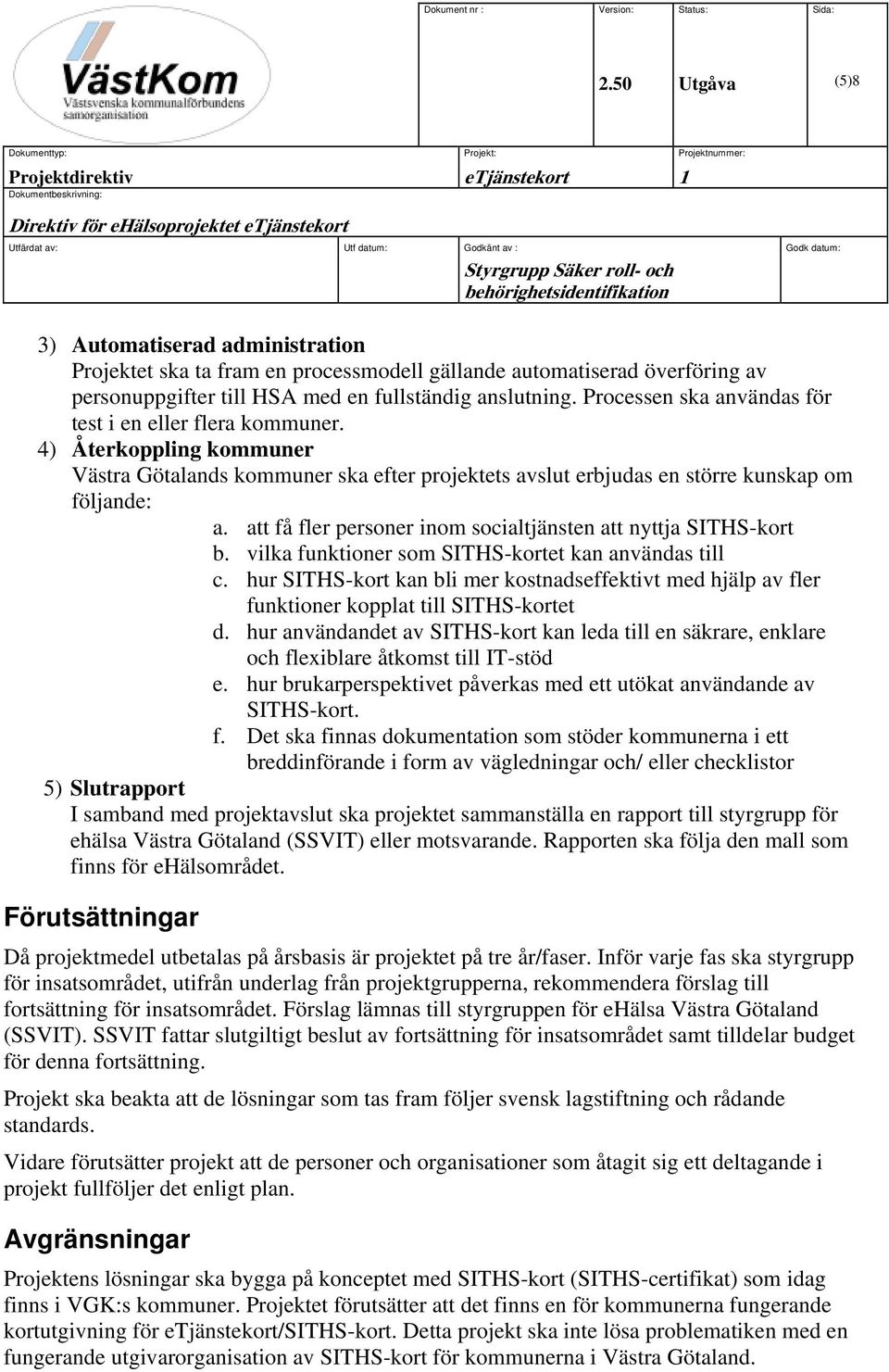 att få fler personer inom socialtjänsten att nyttja SITHS-kort b. vilka funktioner som SITHS-kortet kan användas till c.