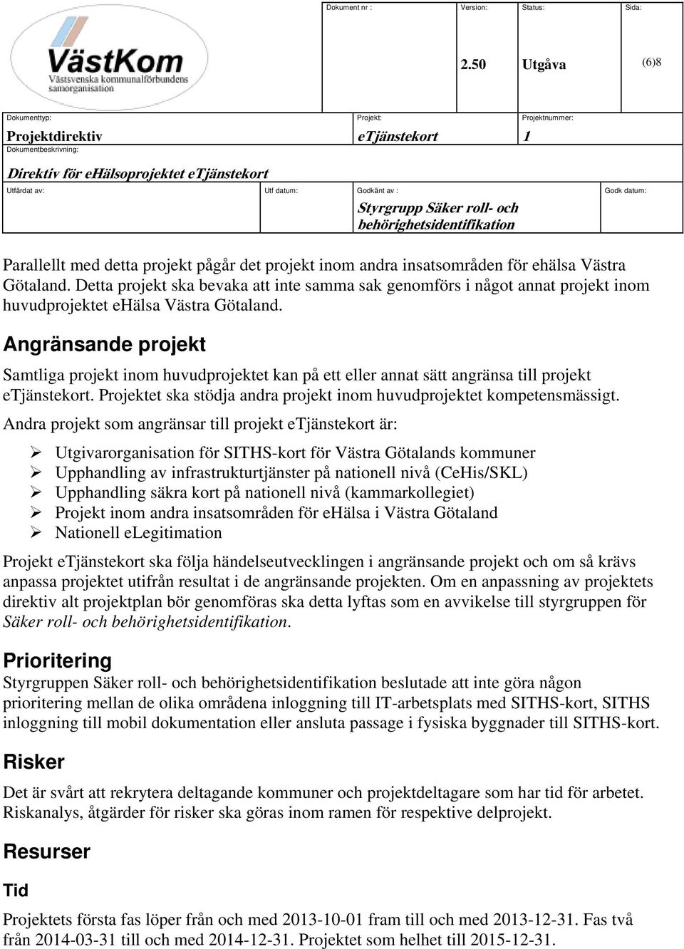 Angränsande projekt Samtliga projekt inom huvudprojektet kan på ett eller annat sätt angränsa till projekt etjänstekort. Projektet ska stödja andra projekt inom huvudprojektet kompetensmässigt.