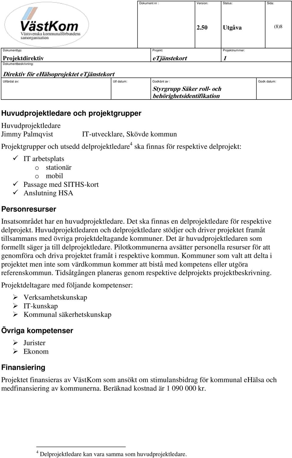 Det ska finnas en delprojektledare för respektive delprojekt. Huvudprojektledaren och delprojektledare stödjer och driver projektet framåt tillsammans med övriga projektdeltagande kommuner.