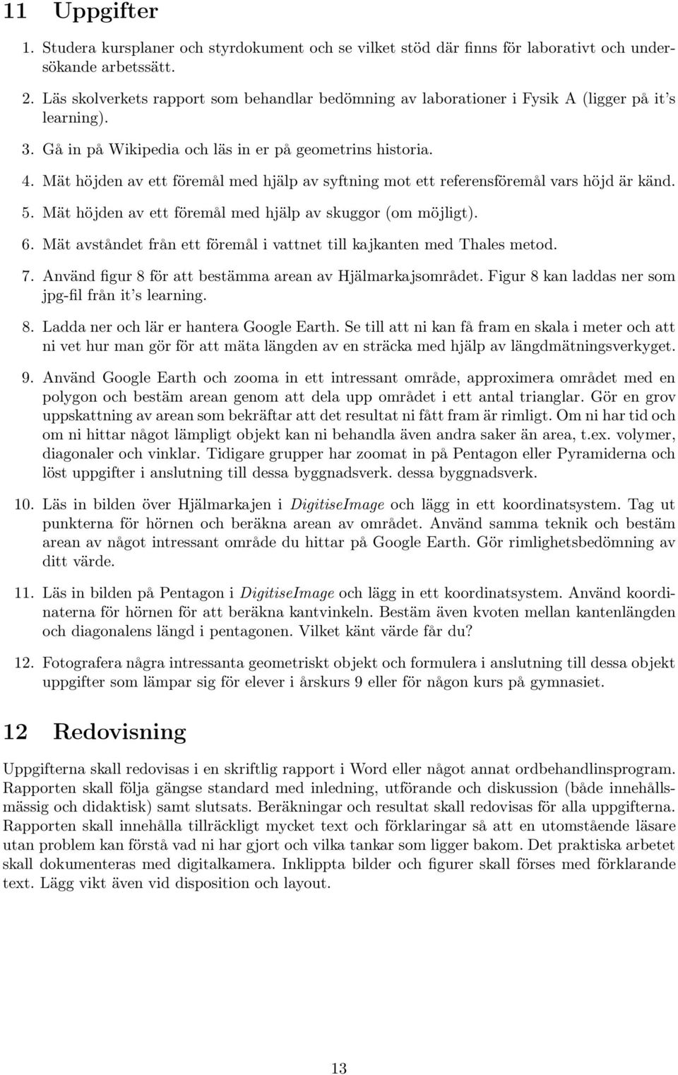 Mät höjden av ett föremål med hjälp av syftning mot ett referensföremål vars höjd är känd. 5. Mät höjden av ett föremål med hjälp av skuggor (om möjligt). 6.