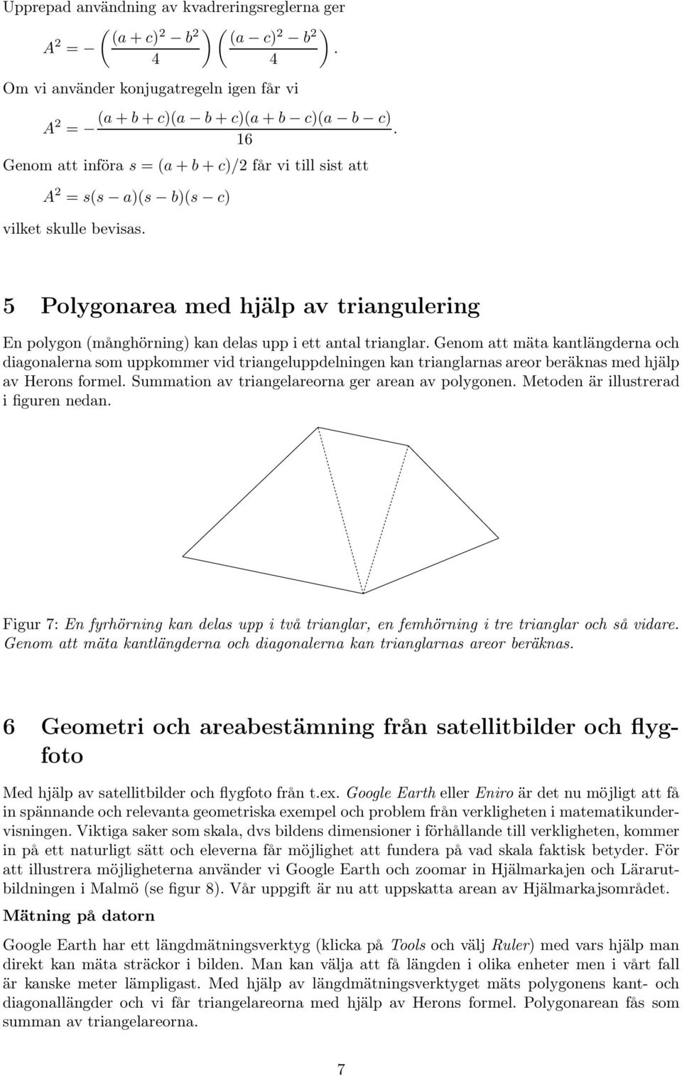 5 Polygonarea med hjälp av triangulering En polygon (månghörning) kan delas upp i ett antal trianglar.