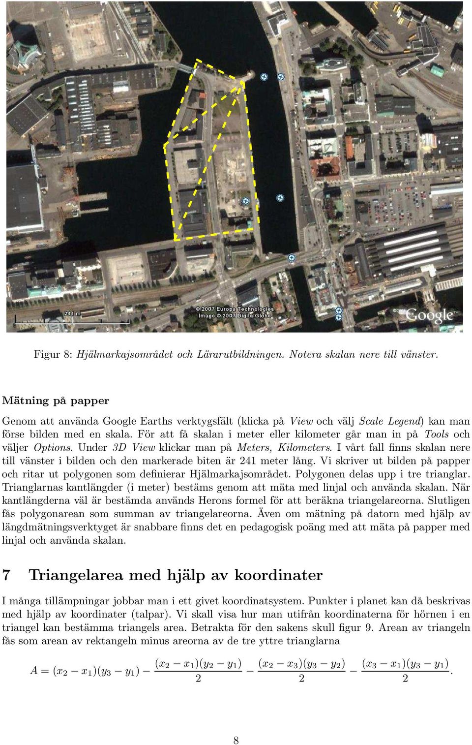 För att få skalan i meter eller kilometer går man in på Tools och väljer Options. Under 3D View klickar man på Meters, Kilometers.