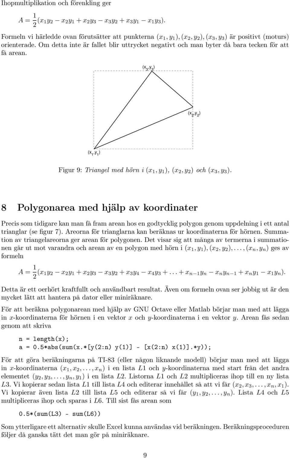 Om detta inte är fallet blir uttrycket negativt och man byter då bara tecken för att få arean. (x 3,y 3 ) (x 2,y 2 ) (x 1,y 1 ) Figur 9: Triangel med hörn i (x 1, y 1 ), (x 2, y 2 ) och (x 3, y 3 ).