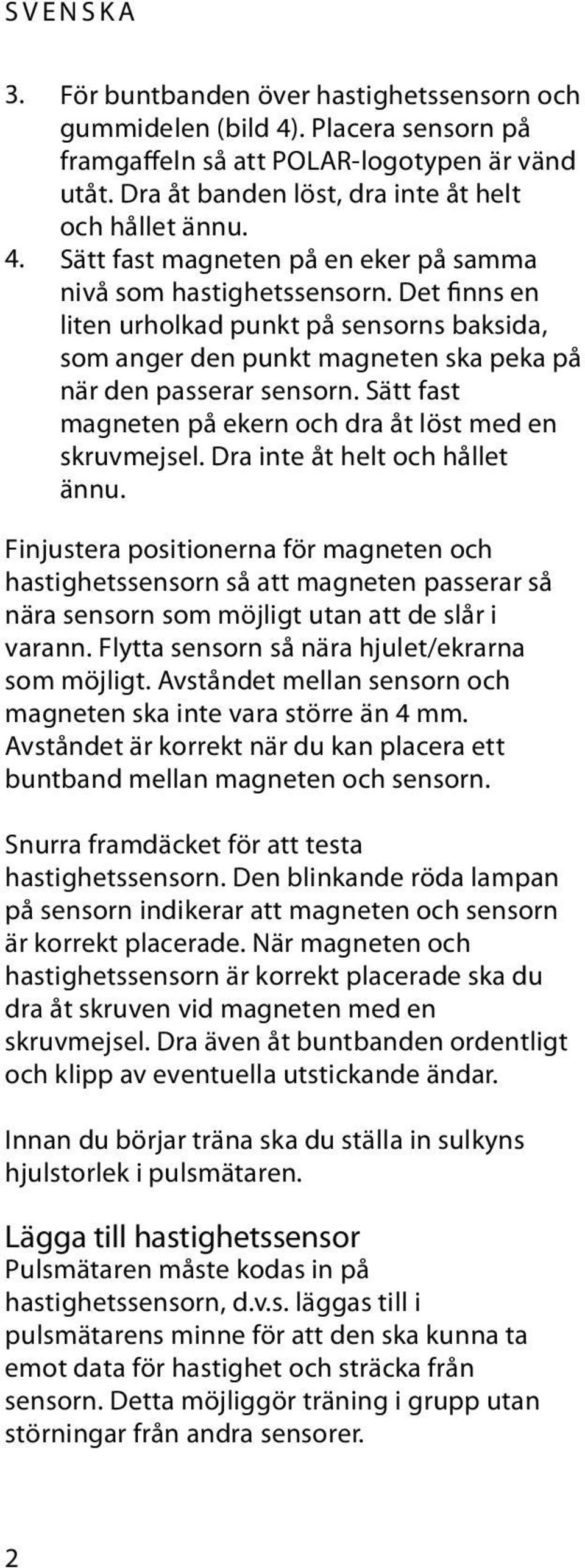 Det finns en liten urholkad punkt på sensorns baksida, som anger den punkt magneten ska peka på när den passerar sensorn. Sätt fast magneten på ekern och dra åt löst med en skruvmejsel.