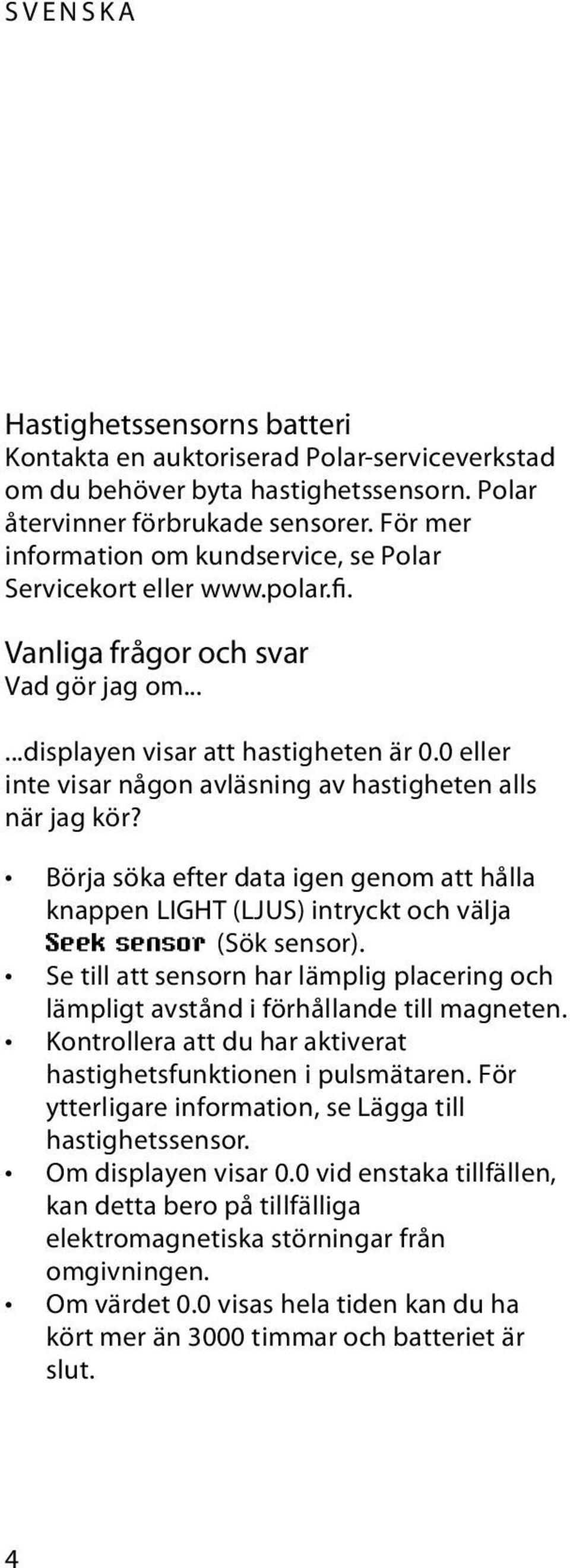 0 eller inte visar någon avläsning av hastigheten alls när jag kör? Börja söka efter data igen genom att hålla knappen LIGHT (LJUS) intryckt och välja Seek sensor (Sök sensor).