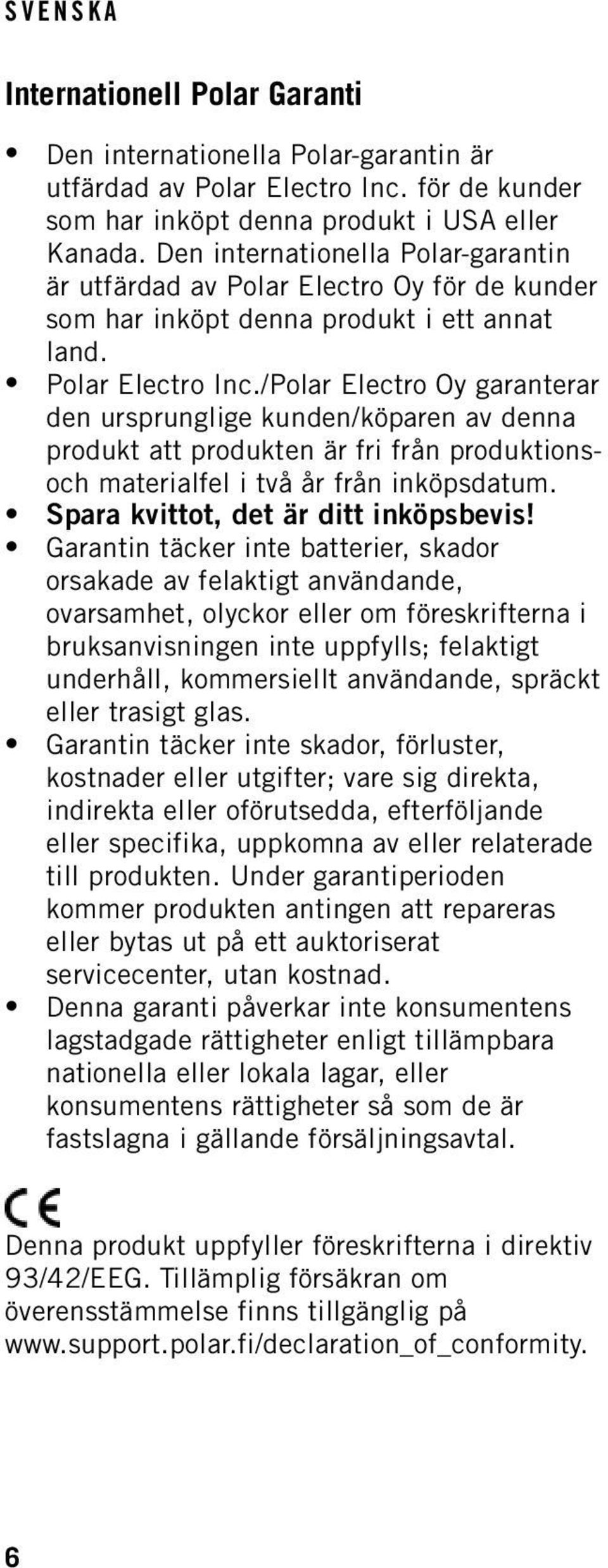 /Polar Electro Oy garanterar den ursprunglige kunden/köparen av denna produkt att produkten är fri från produktionsoch materialfel i två år från inköpsdatum. Spara kvittot, det är ditt inköpsbevis!